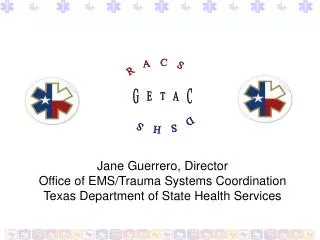 Jane Guerrero, Director Office of EMS/Trauma Systems Coordination Texas Department of State Health Services