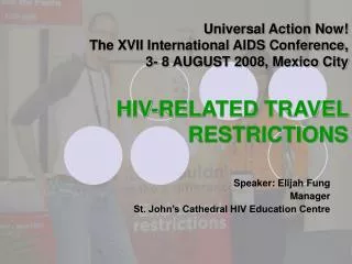 Universal Action Now! The XVII International AIDS Conference, 3- 8 AUGUST 2008, Mexico City HIV-RELATED TRAVEL RESTRIC