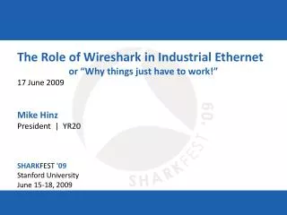 The Role of Wireshark in Industrial Ethernet or “Why things just have to work!” 17 June 2009 Mike Hinz President | YR2
