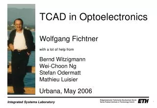TCAD in Optoelectronics Wolfgang Fichtner with a lot of help from Bernd Witzigmann Wei-Choon Ng Stefan Odermatt Mathieu