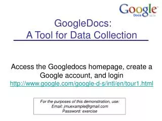 GoogleDocs: A Tool for Data Collection Access the Googledocs homepage, create a Google account, and login http://www.go