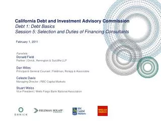California Debt and Investment Advisory Commission Debt 1: Debt Basics Session 5: Selection and Duties of Financing Cons