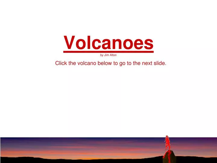 volcanoes by jim alton click the volcano below to go to the next slide