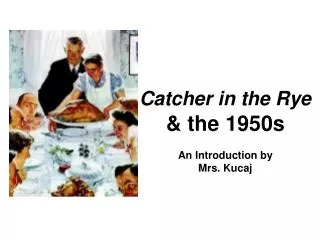 Catcher in the Rye &amp; the 1950s An Introduction by Mrs. Kucaj