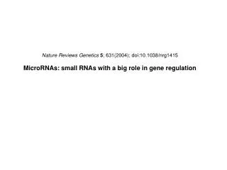 Nature Reviews Genetics 5 ; 631(2004); doi:10.1038/nrg1415 MicroRNAs: small RNAs with a big role in gene regulation