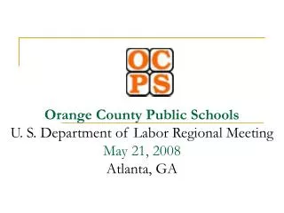 Orange County Public Schools U. S. Department of Labor Regional Meeting May 21, 2008 Atlanta, GA