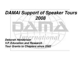 DAMAI Support of Speaker Tours 2008 Deborah Henderson V.P. Education and Research Tour Grants to