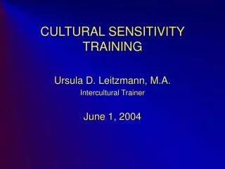 CULTURAL SENSITIVITY TRAINING Ursula D. Leitzmann, M.A. Intercultural Trainer June 1, 2004