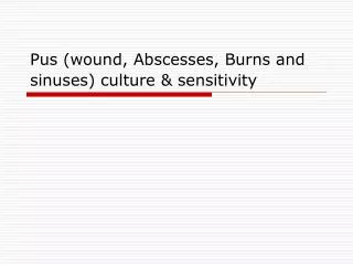 Pus (wound, Abscesses, Burns and sinuses) culture &amp; sensitivity
