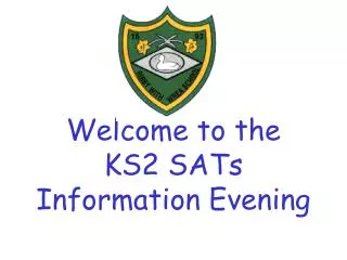 Welcome to the KS2 SATs Information Evening