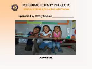 HONDURAS ROTARY PROJECTS SCHOOL WRITING DESK AND CHAIR PRORAM Sponsored by Rotary Club of:_______________