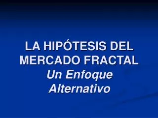 LA HIPÓTESIS DEL MERCADO FRACTAL Un Enfoque Alternativo