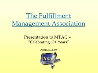 The Fulfillment Management Association Presentation to MTAC – “Celebrating 60+ Years” April 29, 2009