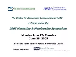The Center for Association Leadership and ASAE	 welcome you to the 2005 Marketing &amp; Membership Symposium