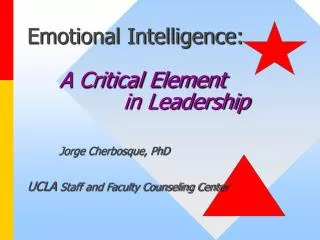 Emotional Intelligence: A Critical Element 			in Leadership 	Jorge Cherbosque, PhD UCLA Staff and Faculty Counseling