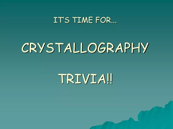 it s time for crystallography trivia