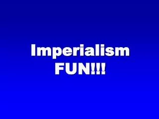 Imperialism FUN!!!