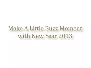 Make A Little Buzz Moment with New Year 2013