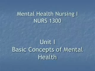 Mental Health Nursing I NURS 1300 Unit I Basic Concepts of Mental Health