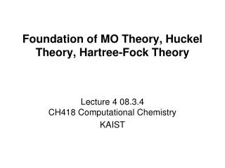 Foundation of MO Theory, Huckel Theory, Hartree-Fock Theory