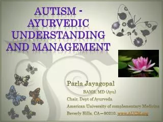 Parla Jayagopal 	BAMS, MD ( Ayu ) Chair, Dept of Ayurveda American University of complementary Medicine Beverly Hills,