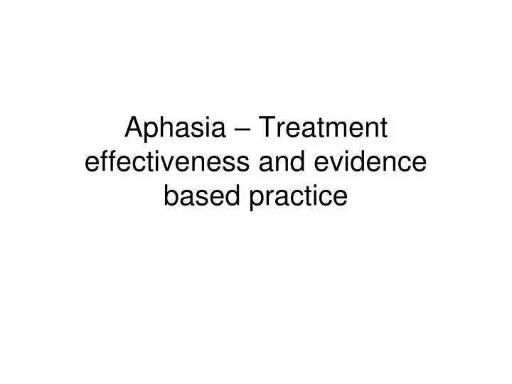 aphasia treatment effectiveness and evidence based practice