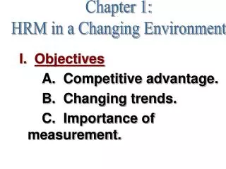 I. Objectives 		A. Competitive advantage. 		B. Changing trends. 		C. Importance of measurement.