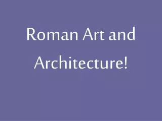 Roman Art and Architecture!