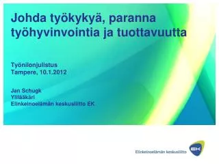 Johda työkykyä, paranna työhyvinvointia ja tuottavuutta Työnilonjulistus Tampere, 10.1.2012 Jan Schugk Ylilääkäri Elinke