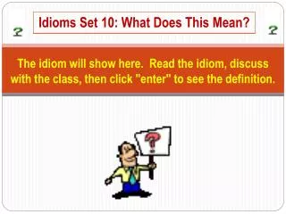 The idiom will show here. Read the idiom, discuss with the class, then click &quot;enter&quot; to see the definition.