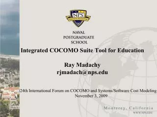 Integrated COCOMO Suite Tool for Education Ray Madachy rjmadach@nps.edu