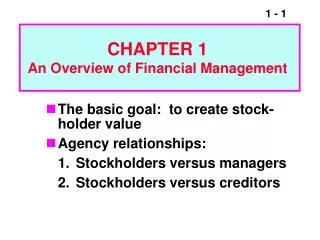The basic goal: to create stock-holder value Agency relationships: 	1.	Stockholders versus managers 	2.	Stockholders ve