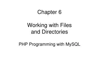 Chapter 6 Working with Files and Directories PHP Programming with MySQL