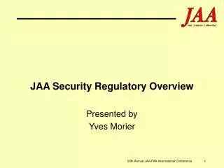 JAA Security Regulatory Overview Presented by Yves Morier
