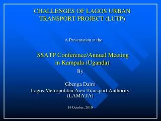 CHALLENGES OF LAGOS URBAN TRANSPORT PROJECT (LUTP) A Presentation at the SSATP Conference/Annual Meeting in Kampala (U
