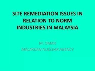 SITE REMEDIATION ISSUES IN RELATION TO NORM INDUSTRIES IN MALAYSIA