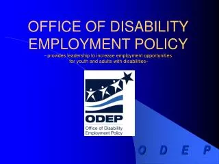 OFFICE OF DISABILITY EMPLOYMENT POLICY – provides leadership to increase employment opportunities for youth and adults
