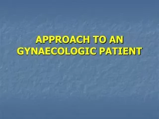 APPROACH TO AN GYNAECOLOGIC PATIENT