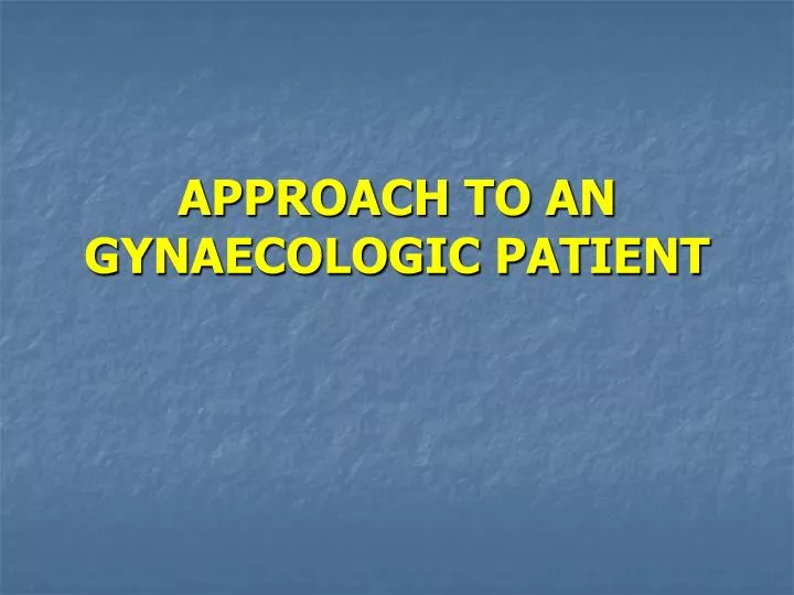 approach to an gynaecologic patient