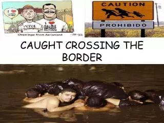 CAUGHT CROSSING THE BORDER