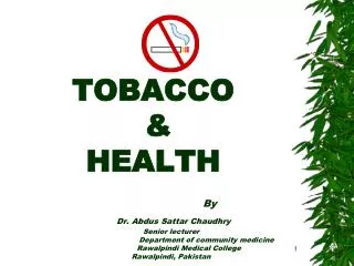TOBACCO &amp; HEALTH By Dr. Abdus Sattar Chaudhry Senior lecturer 			Department of community medicine 		Rawalpindi