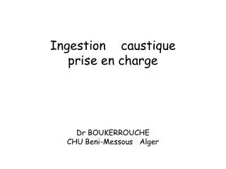 Ingestion caustique prise en charge Dr BOUKERROUCHE CHU Beni-Messous Alger