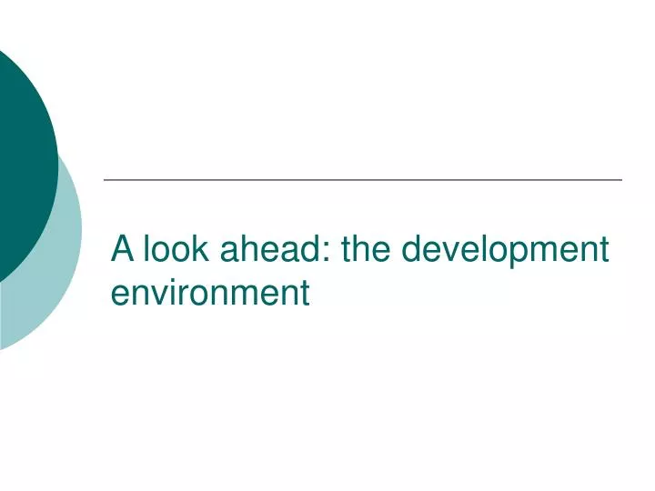 a look ahead the development environment