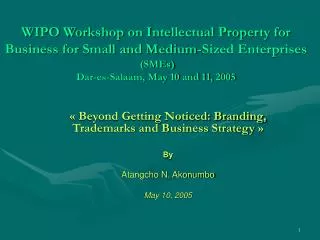 WIPO Workshop on Intellectual Property for Business for Small and Medium-Sized Enterprises (SMEs) Dar-es-Salaam, May 10
