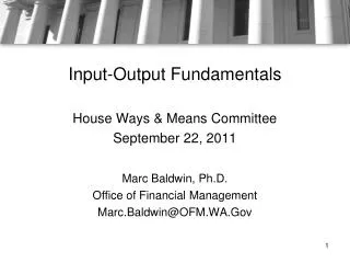 Input-Output Fundamentals House Ways &amp; Means Committee September 22, 2011 Marc Baldwin, Ph.D. Office of Financial Ma