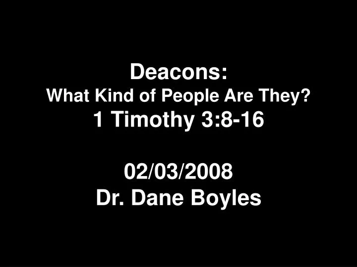 deacons what kind of people are they 1 timothy 3 8 16 02 03 2008 dr dane boyles