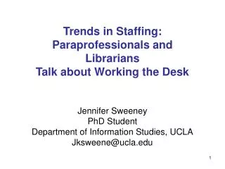 Trends in Staffing: Paraprofessionals and Librarians Talk about Working the Desk Jennifer Sweeney PhD Student Departmen