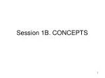 Session 1B. CONCEPTS - slide 1