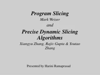 Program Slicing Mark Weiser and Precise Dynamic Slicing Algorithms Xiangyu Zhang, Rajiv Gupta &amp; Youtao Zhang