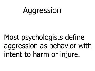 Aggression Most psychologists define aggression as behavior with intent to harm or injure.